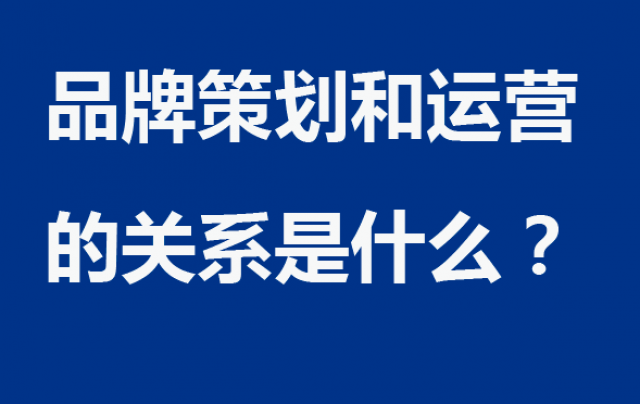 品牌策劃和運(yùn)營的關(guān)系是什么？